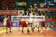 中国队与美国队篮球比赛（中国队与美国队篮球比赛时间）